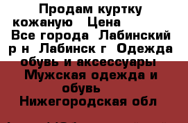 Продам куртку кожаную › Цена ­ 2 000 - Все города, Лабинский р-н, Лабинск г. Одежда, обувь и аксессуары » Мужская одежда и обувь   . Нижегородская обл.